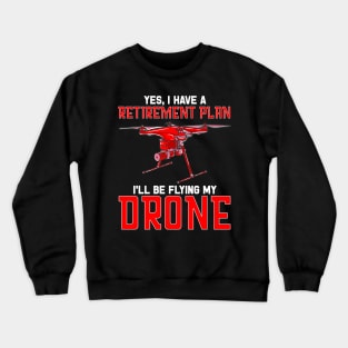 Yes I Have A Retirement Plan Ill Be Flying My Drone Crewneck Sweatshirt